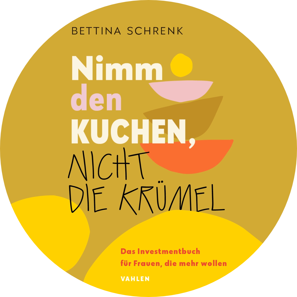 Bettina Schrenk, Nimm den Kuchen, nicht die Krümel. Das Investmentbuch für Frauen